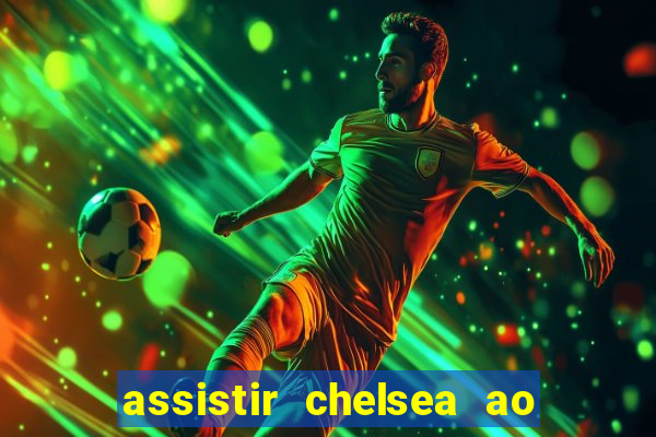 assistir chelsea ao vivo futemax